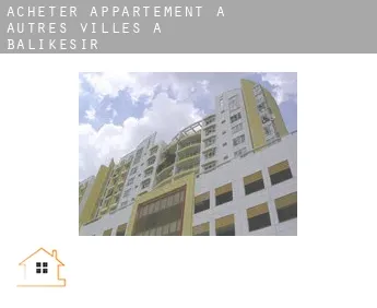 Acheter appartement à  Autres Villes à Balikesir