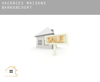 Vacances maisons  Bannoncourt